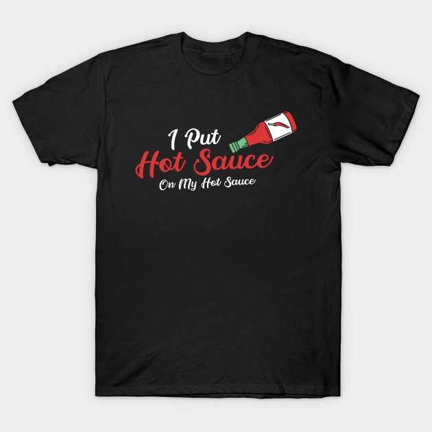 SAUCE: Hot Sauce On Hot Sauce T-Shirt by woormle